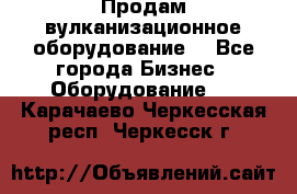 Продам вулканизационное оборудование  - Все города Бизнес » Оборудование   . Карачаево-Черкесская респ.,Черкесск г.